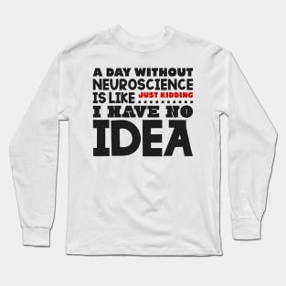 A day without neuroscience Long Sleeve T-Shirt